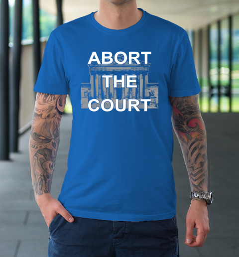 Abort The Supreme Court Shirt Overturns Roe v Wade T-Shirt 7