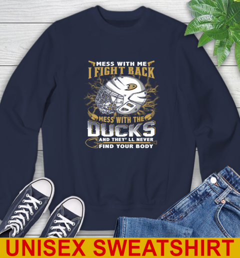 NHL Hockey Anaheim Ducks Mess With Me I Fight Back Mess With My Team And They'll Never Find Your Body Shirt Sweatshirt 2