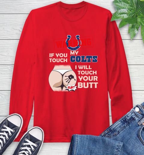 Indianapolis Colts NFL Football Warning If You Touch My Team I Will Touch My Butt Long Sleeve T-Shirt 11