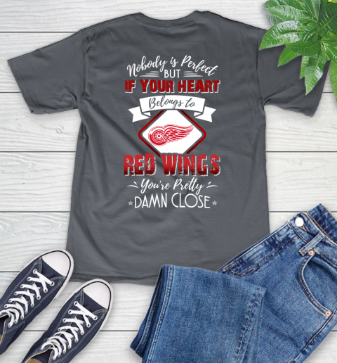 NHL Hockey Detroit Red Wings Nobody Is Perfect But If Your Heart Belongs To Red Wings You're Pretty Damn Close Shirt V-Neck T-Shirt 4