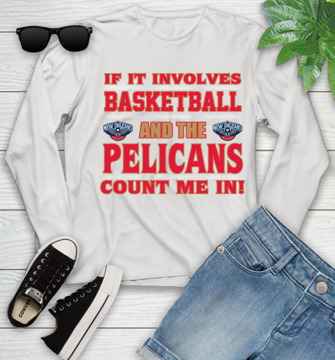 NBA If It Involves Basketball And New Orleans Pelicans Count Me In Sports Youth Long Sleeve
