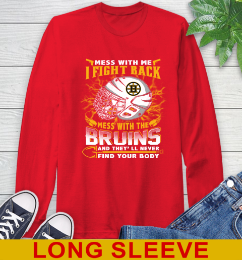 NHL Hockey Boston Bruins Mess With Me I Fight Back Mess With My Team And They'll Never Find Your Body Shirt Long Sleeve T-Shirt 12