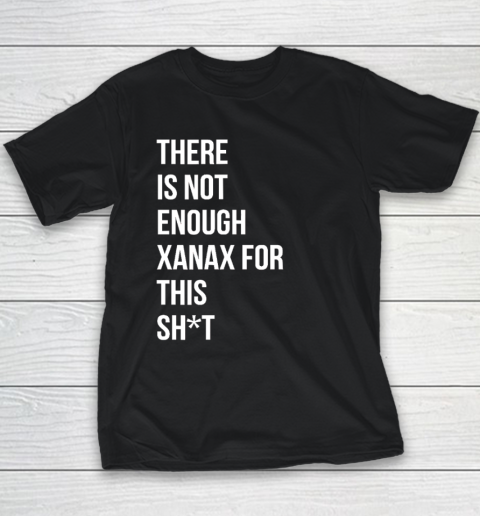 There Is Not Enough Xanax For This Youth T-Shirt