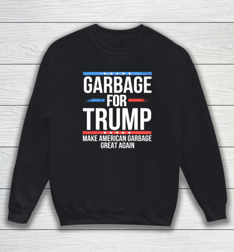 Garbage For Trump Make American Garbage Great Again Sweatshirt