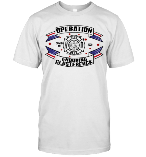 Operations Covid 19 Fire Department Logo 2020 Enduring Clusterfuck T-Shirt