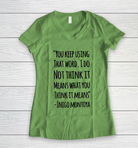 You keep using that word. I don't think it means what you think it means Women's V-Neck T-Shirt 5
