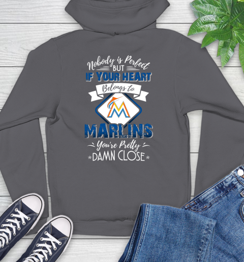 MLB Baseball Miami Marlins Nobody Is Perfect But If Your Heart Belongs To Marlins You're Pretty Damn Close Shirt Hoodie 8