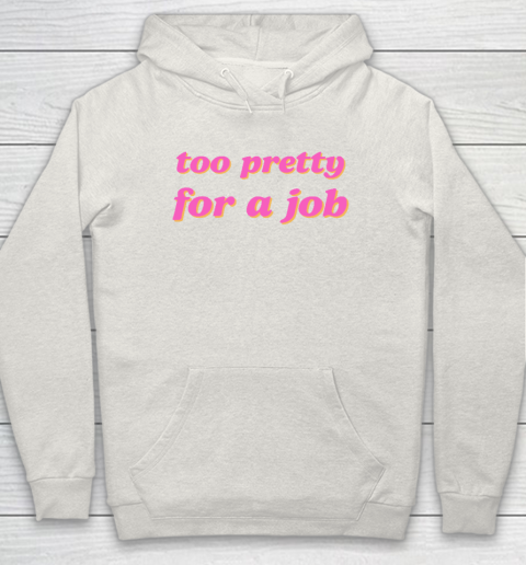 Too Pretty For A Job Hoodie 8