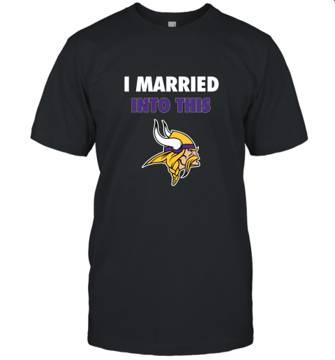I Married Into This Minnesota Vikings Football NFL Unisex Jersey Tee