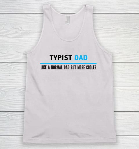 Father gift shirt Mens Typist Dad Like A Normal Dad But Cooler Funny Dad's T Shirt Tank Top