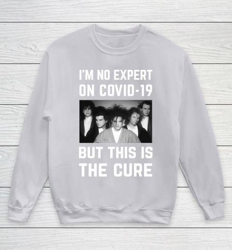 The Cure Tshirt Im No Expert On Covid 19 But This Is The Cure Youth Sweatshirt 3