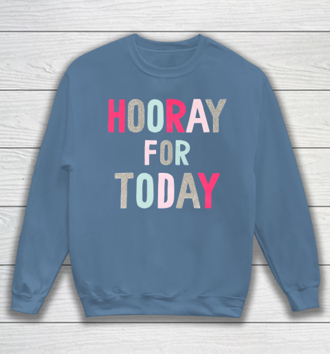 Hooray For Today Sweatshirt 6