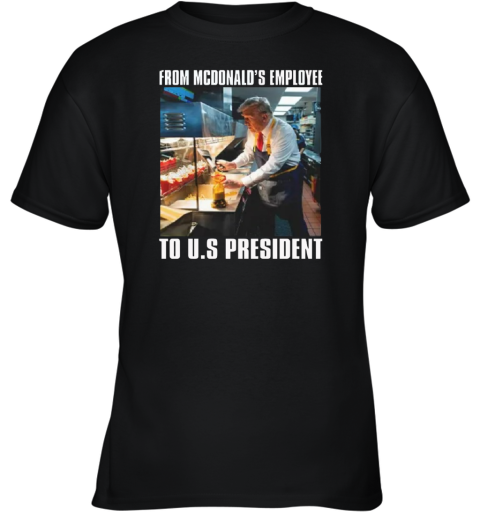 Trump From McDonald's Employee To U.S President Youth T-Shirt