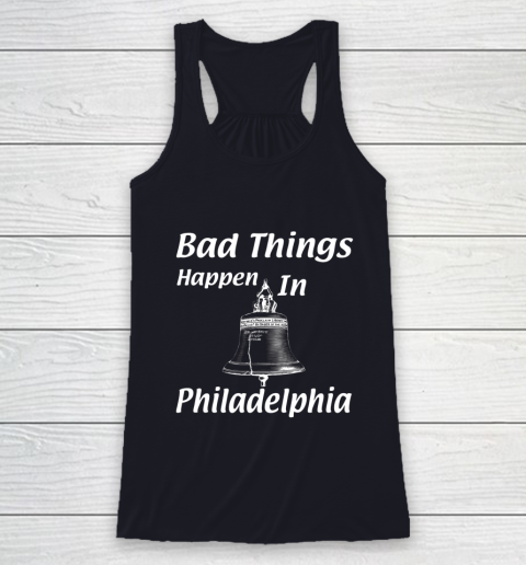Bad Things Happen In Philadelphia Racerback Tank 7