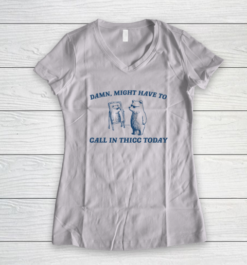 Might Have To Call In Thicc Today Funny Women's V-Neck T-Shirt