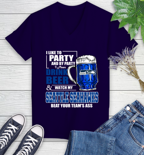 NFL I Like To Party And By Party I Mean Drink Beer and Watch My Seattle Seahawks Beat Your Team's Ass Football Women's V-Neck T-Shirt 3