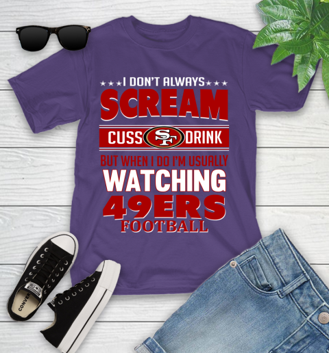 San Francisco 49ers NFL Football I Scream Cuss Drink When I'm Watching My Team Youth T-Shirt 3