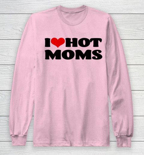I Love Hot Moms tshirt I Heart Hot Moms Shirt Long Sleeve T-Shirt 6