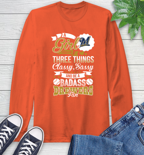 Milwaukee Brewers MLB Baseball A Girl Should Be Three Things Classy Sassy And A Be Badass Fan Long Sleeve T-Shirt 4