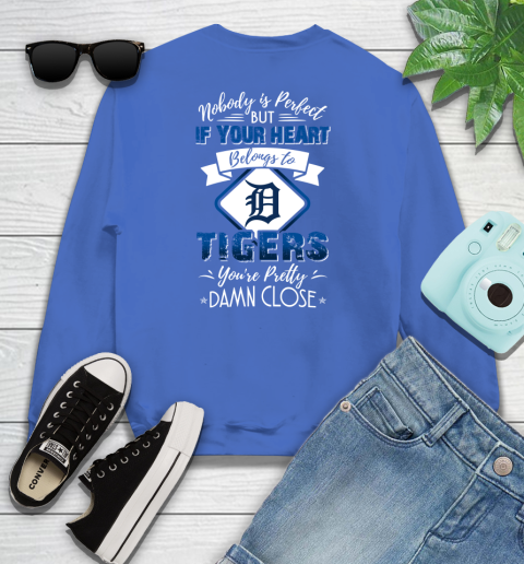 MLB Baseball Detroit Tigers Nobody Is Perfect But If Your Heart Belongs To Tigers You're Pretty Damn Close Shirt Youth Sweatshirt 5