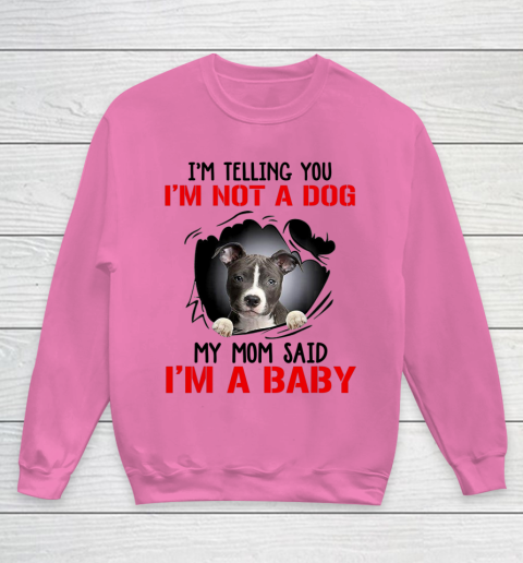 Dog Mom Shirt Pitbull I m Telling You I m Not A Dog My Mom Said I m A Baby Youth Sweatshirt 3