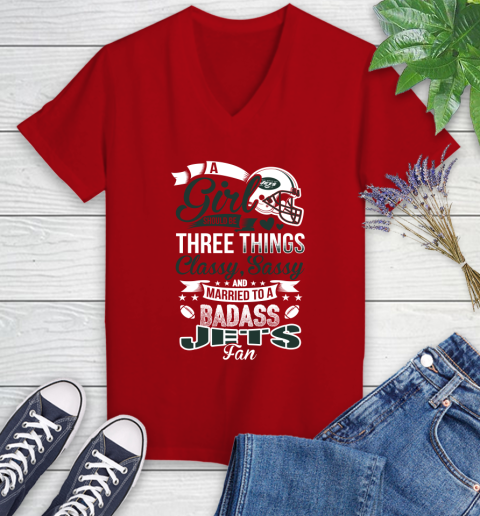 New York Jets NFL Football A Girl Should Be Three Things Classy Sassy And A Be Badass Fan Women's V-Neck T-Shirt 11