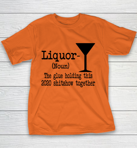 Liquor The Glues Holding This 2020 Shitshow Together Humor Youth T-Shirt 3