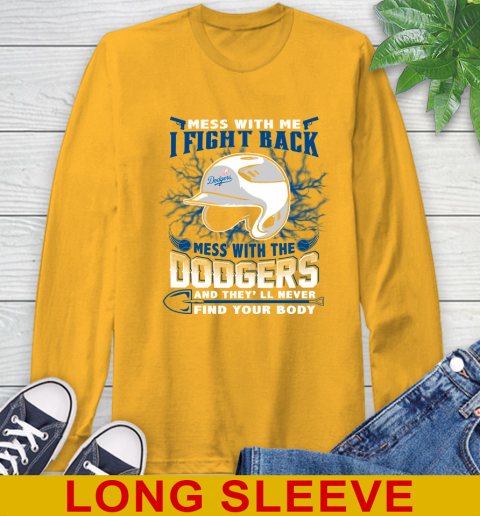 MLB Baseball Los Angeles Dodgers Mess With Me I Fight Back Mess With My Team And They'll Never Find Your Body Shirt Long Sleeve T-Shirt 2