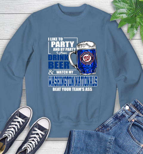 MLB I Like To Party And By Party I Mean Drink Beer And Watch My Washington Nationals Beat Your Team's Ass Baseball Sweatshirt 8