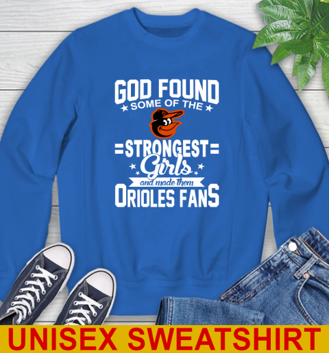 Baltimore Orioles MLB Baseball God Found Some Of The Strongest Girls Adoring Fans Sweatshirt 11