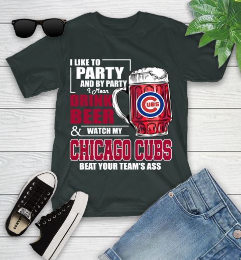 MLB I Like To Party And By Party I Mean Drink Beer And Watch My Chicago Cubs Beat Your Team's Ass Baseball Youth T-Shirt 6