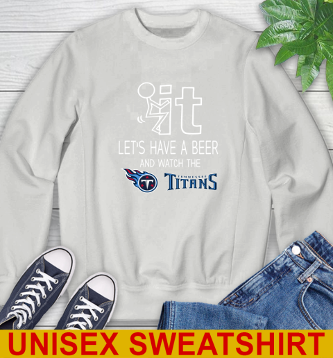 Tennessee Titans Football NFL Let's Have A Beer And Watch Your Team Sports Sweatshirt 5