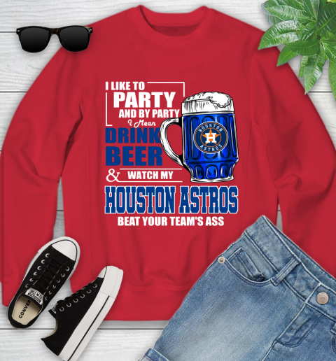 MLB I Like To Party And By Party I Mean Drink Beer And Watch My Houston Astros Beat Your Team's Ass Baseball Youth Sweatshirt 8