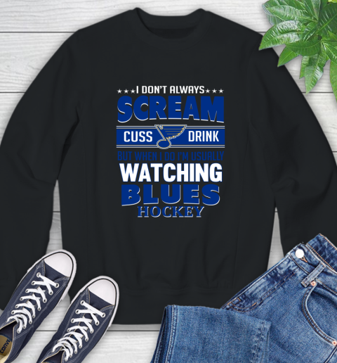 St.Louis Blues NHL Hockey I Scream Cuss Drink When I'm Watching My Team Sweatshirt