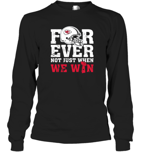 NFL Forever Kansas City Chiefs Not Just When We Win Long Sleeve T-Shirt