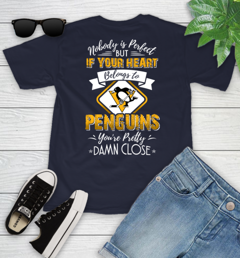NHL Hockey Pittsburgh Penguins Nobody Is Perfect But If Your Heart Belongs To Penguins You're Pretty Damn Close Shirt Youth T-Shirt 2