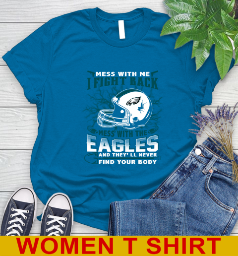 NFL Football Philadelphia Eagles Mess With Me I Fight Back Mess With My Team And They'll Never Find Your Body Shirt Women's T-Shirt 8