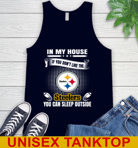 Pittsburgh Steelers NFL Football In My House If You Don't Like The  Steelers You Can Sleep Outside Shirt Tank Top 2