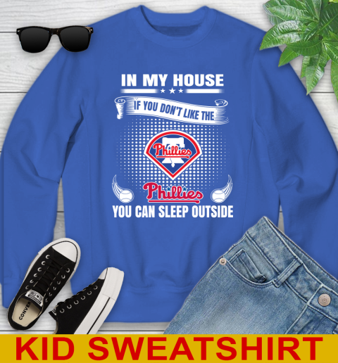 Philadelphia Phillies MLB Baseball In My House If You Don't Like The  Phillies You Can Sleep Outside Shirt Youth Sweatshirt 6