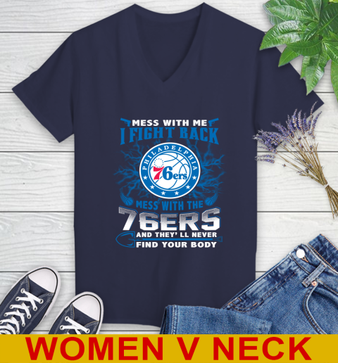 NBA Basketball Philadelphia 76ers Mess With Me I Fight Back Mess With My Team And They'll Never Find Your Body Shirt Women's V-Neck T-Shirt 12