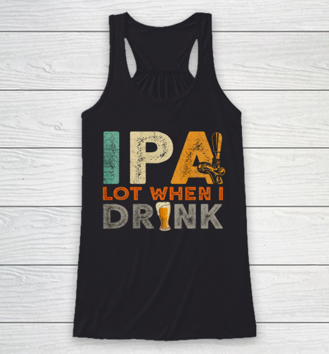 IPA Lot When I Drink Shirt Oktoberfest Day Vintage Racerback Tank