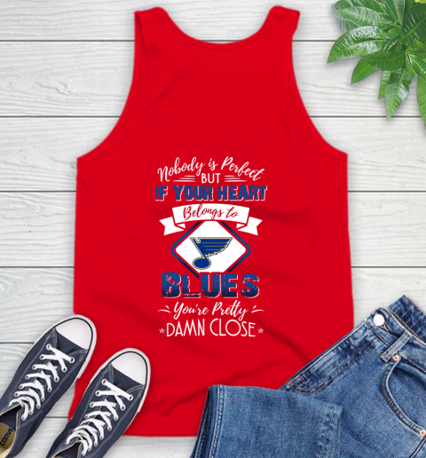 NHL Hockey St.Louis Blues Nobody Is Perfect But If Your Heart Belongs To Blues You're Pretty Damn Close Shirt Tank Top 5