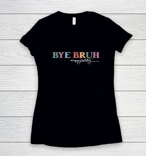 Bye Bruh Teacher Happy Last Day of School Hello Summer Funny Women's V-Neck T-Shirt