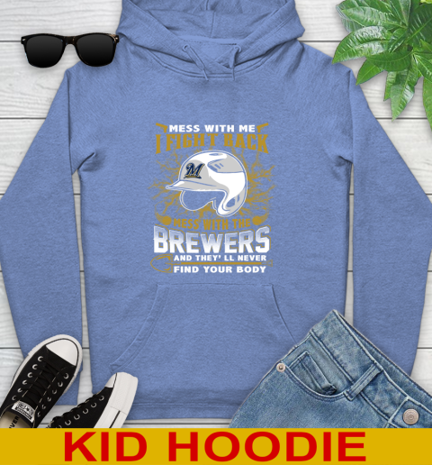 MLB Baseball Milwaukee Brewers Mess With Me I Fight Back Mess With My Team And They'll Never Find Your Body Shirt Youth Hoodie 12