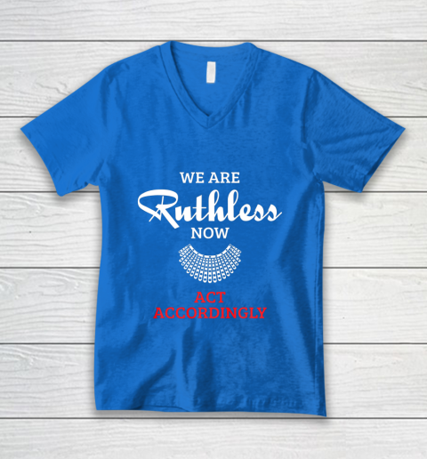 We Are Ruthless Now Act Accordingly V-Neck T-Shirt 5