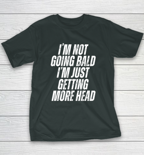 I'm Not Going Bald I'm Just Getting More Head Youth T-Shirt 3