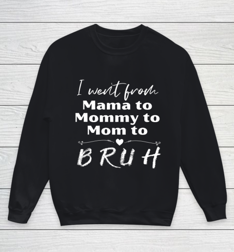 I Went From Mama to Mommy to Mom to Bruh Youth Sweatshirt
