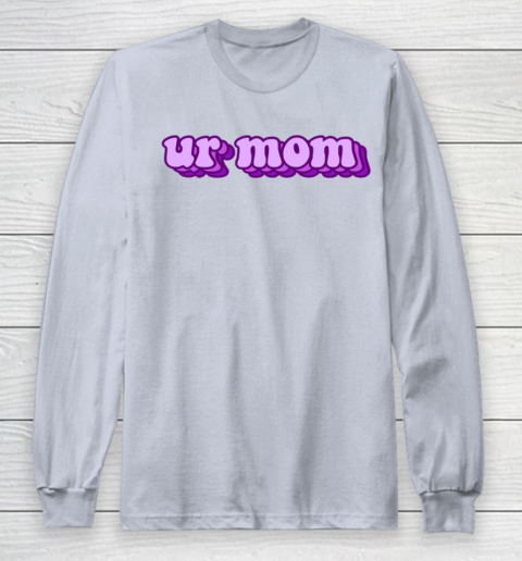 UrMom Shirt Ur Mom Long Sleeve T-Shirt 4