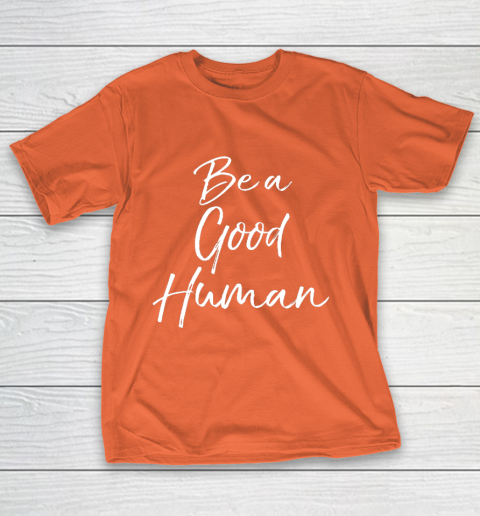 Cute Kindness Gift for Women Equality Quote Be a Good Human T-Shirt 4