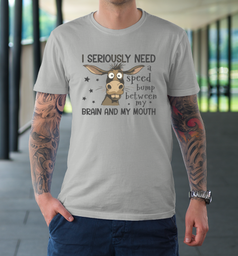 I Seriously Need A Speed Bump Between My Brain And My Mouth T-Shirt 8